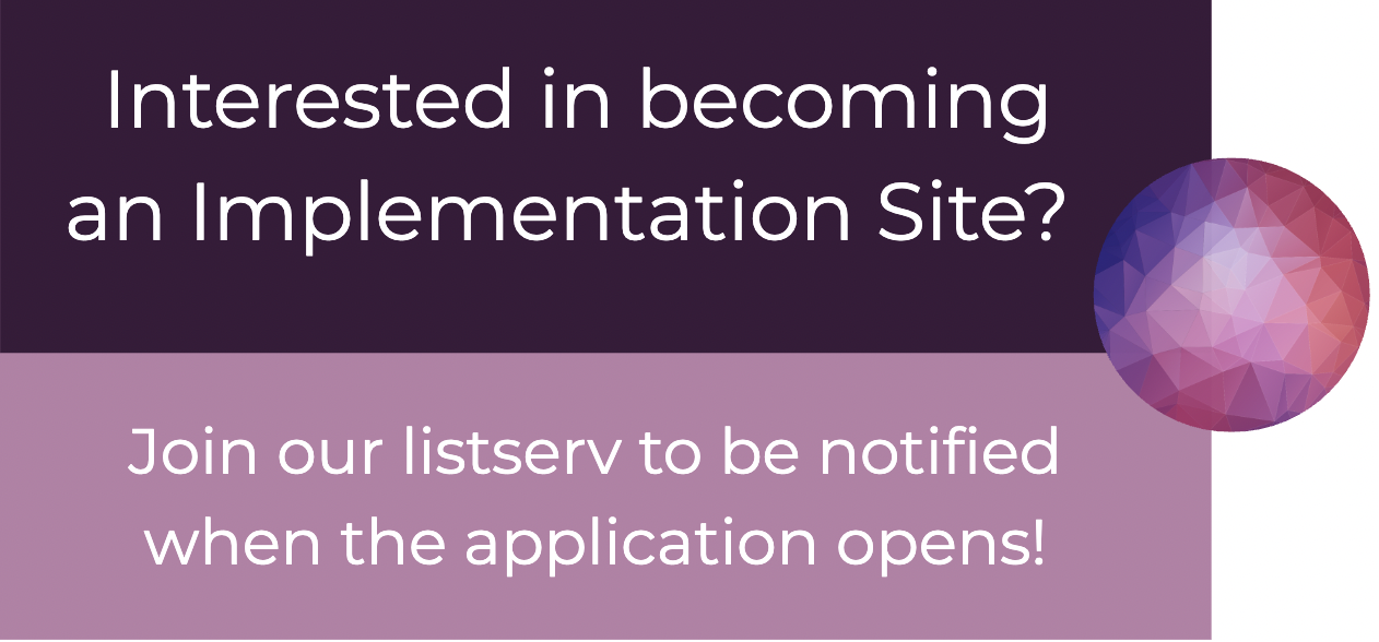 Interested in becoming an Implementation Site? Join our listserv for updates